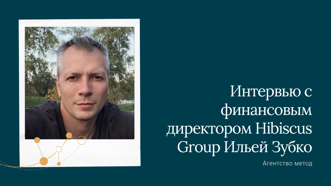 Интервью с финансовым директором Hibiscus Group Ильей Зубко